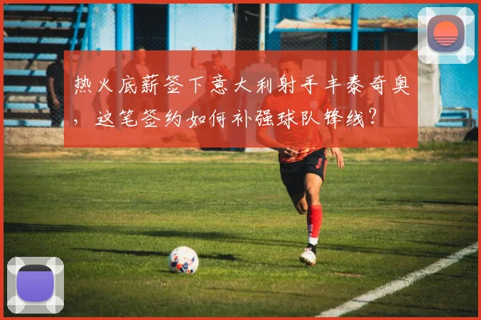 热火底薪签下意大利射手丰泰奇奥,这笔签约如何补强球队锋线?