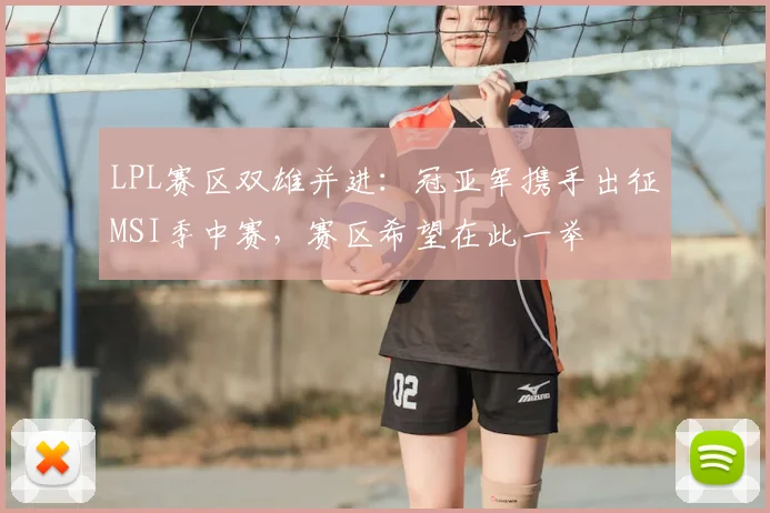 LPL赛区双雄并进:冠亚军携手出征MSI季中赛,赛区希望在此一举